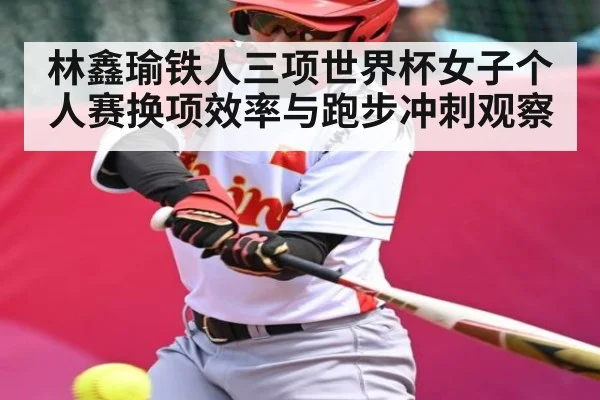 林鑫瑜铁人三项世界杯女子个人赛换项效率与跑步冲刺观察
